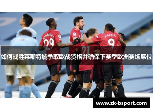 如何战胜莱斯特城争取欧战资格并确保下赛季欧洲赛场席位