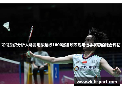 如何系统分析大马羽毛球超级1000赛各项表现与选手状态的综合评估