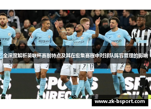 全深度解析英联杯赛制特点及其在密集赛程中对球队阵容管理的影响