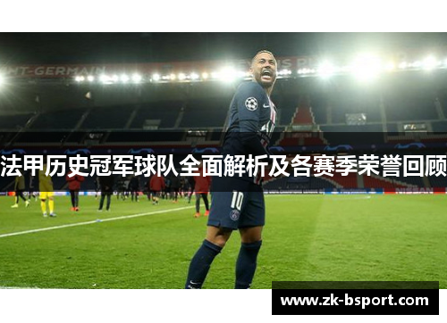 法甲历史冠军球队全面解析及各赛季荣誉回顾