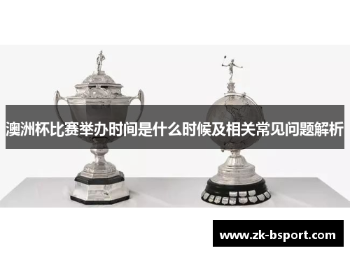 澳洲杯比赛举办时间是什么时候及相关常见问题解析