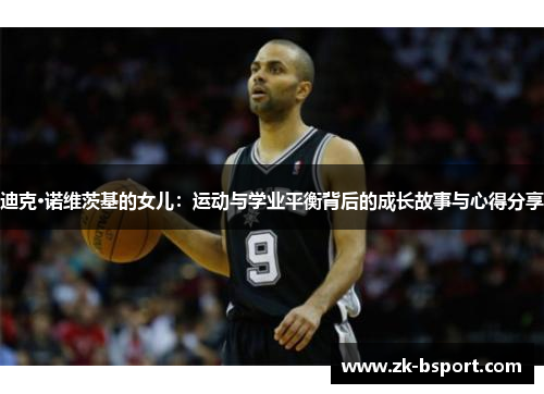 迪克·诺维茨基的女儿：运动与学业平衡背后的成长故事与心得分享