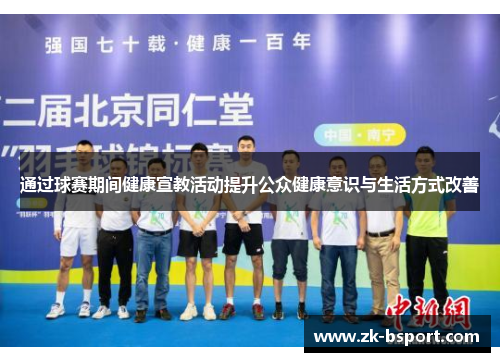通过球赛期间健康宣教活动提升公众健康意识与生活方式改善 通过球赛期间健康宣教活动提升公众健康意识与生活方式改善