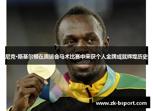 尼克·斯基尔顿在奥运会马术比赛中荣获个人金牌成就辉煌历史 尼克·斯基尔顿在奥运会马术比赛中荣获个人金牌成就辉煌历史