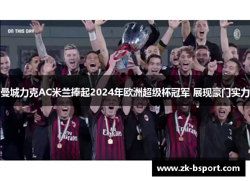 曼城力克AC米兰捧起2024年欧洲超级杯冠军 展现豪门实力