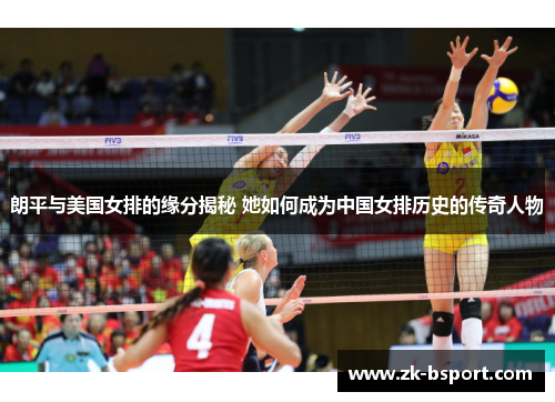 朗平与美国女排的缘分揭秘 她如何成为中国女排历史的传奇人物 朗平与美国女排的缘分揭秘 她如何成为中国女排历史的传奇人物