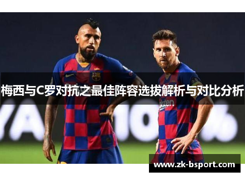 梅西与C罗对抗之最佳阵容选拔解析与对比分析