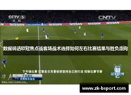 数据说话欧冠焦点战客场战术选择如何左右比赛结果与胜负走向 数据说话欧冠焦点战客场战术选择如何左右比赛结果与胜负走向