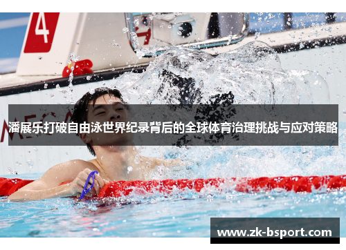 潘展乐打破自由泳世界纪录背后的全球体育治理挑战与应对策略 潘展乐打破自由泳世界纪录背后的全球体育治理挑战与应对策略