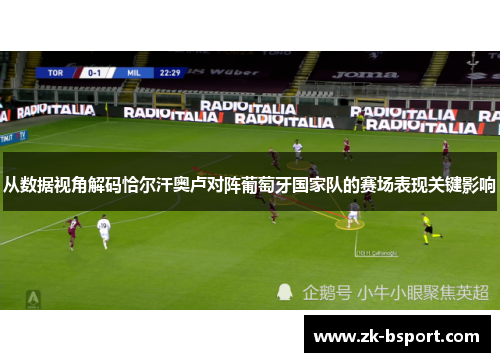 从数据视角解码恰尔汗奥卢对阵葡萄牙国家队的赛场表现关键影响