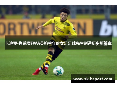 卡迪贾·肖荣膺FWA英格兰年度女足足球先生创造历史新篇章 卡迪贾·肖荣膺FWA英格兰年度女足足球先生创造历史新篇章