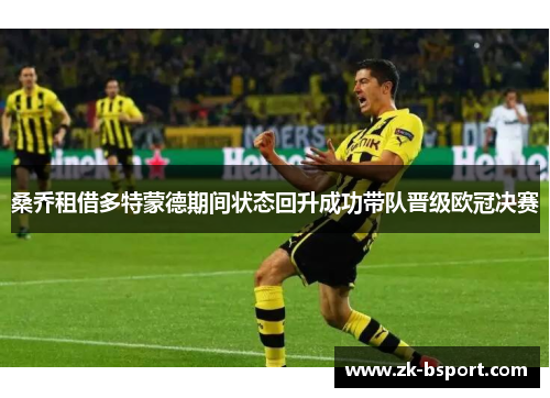 桑乔租借多特蒙德期间状态回升成功带队晋级欧冠决赛