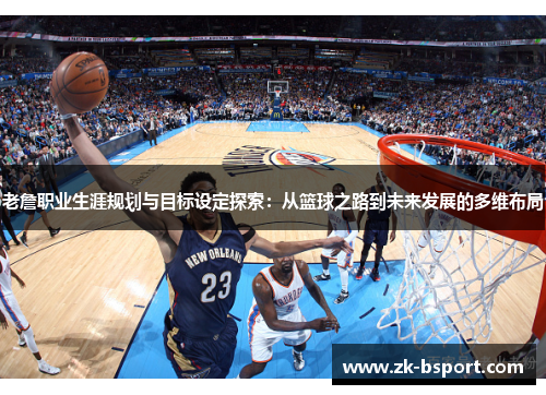 老詹职业生涯规划与目标设定探索：从篮球之路到未来发展的多维布局